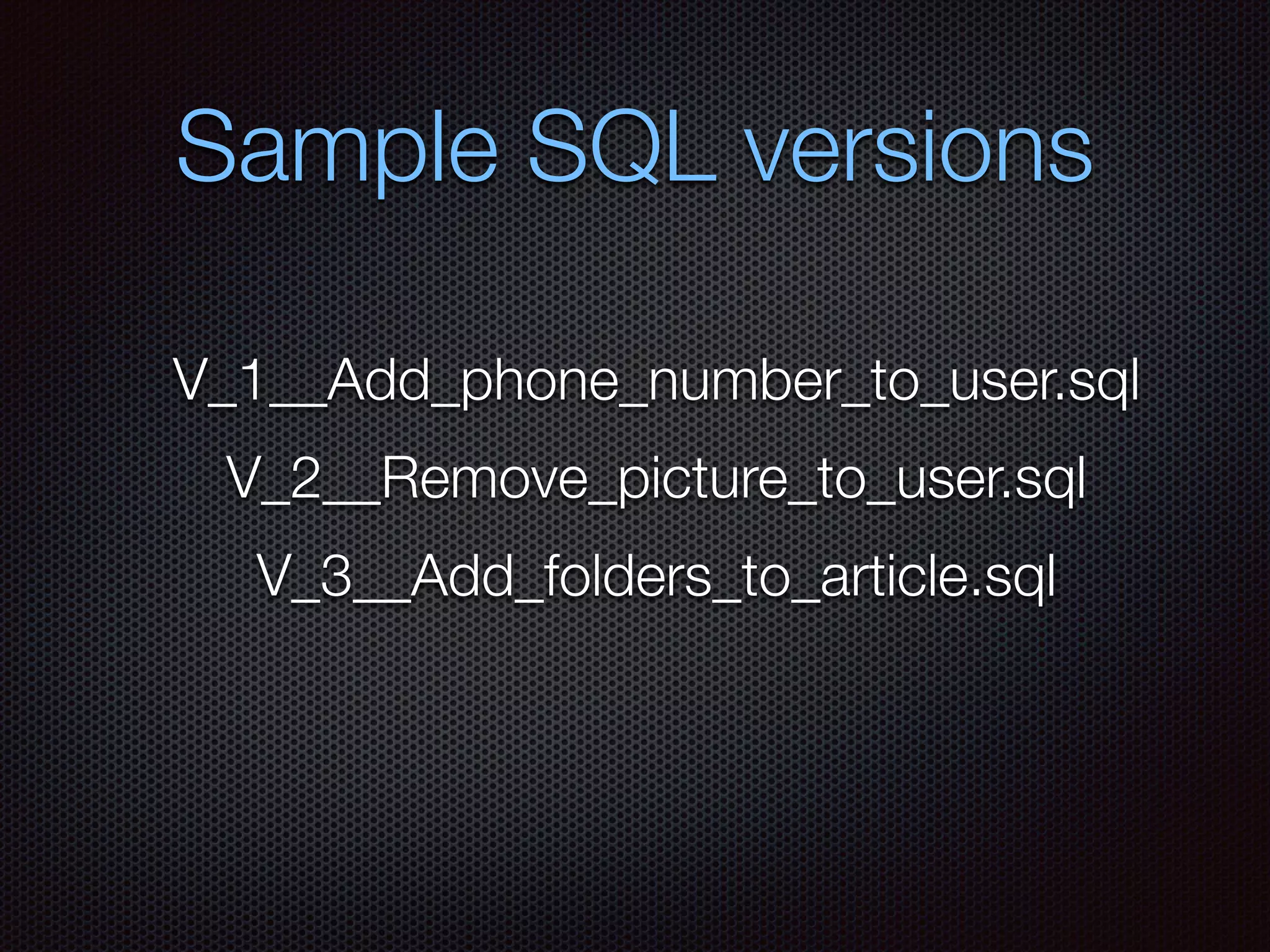 Sample SQL versions
V_1__Add_phone_number_to_user.sql
V_2__Remove_picture_to_user.sql
V_3__Add_folders_to_article.sql
 