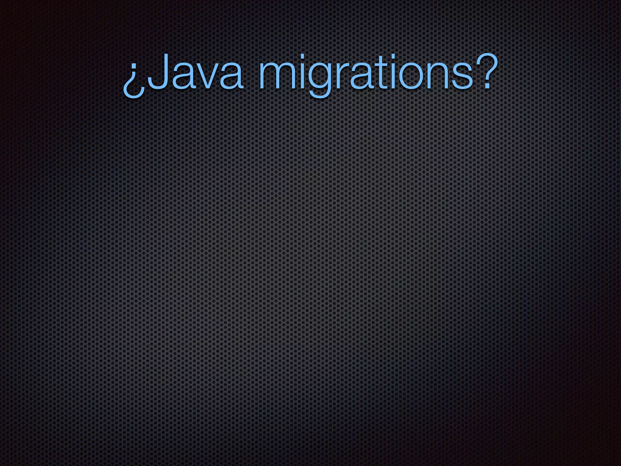 ¿Java migrations?
 