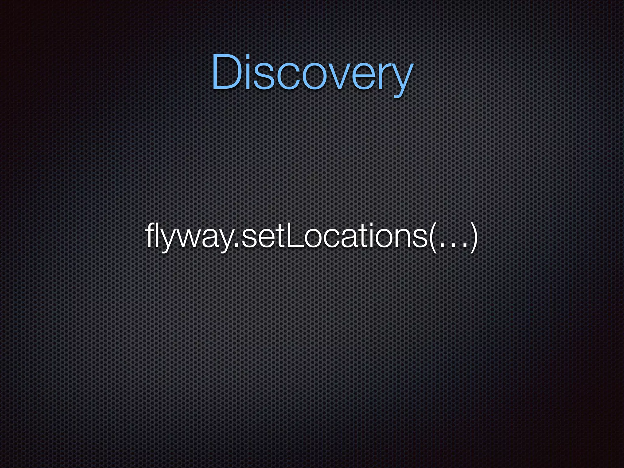 Discovery
ﬂyway.setLocations(…)
 