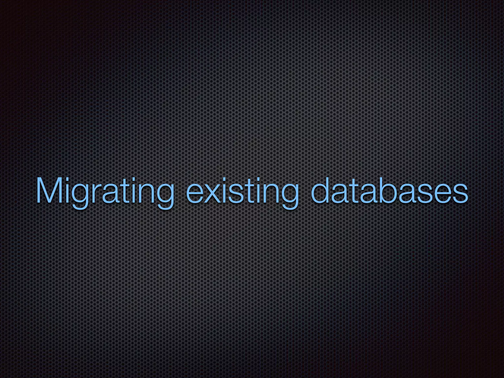 Migrating existing databases
 