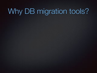 Why DB migration tools?
 