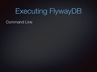 Executing FlywayDB
Command Line
 