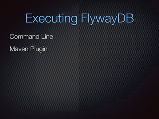 Executing FlywayDB
Command Line
Maven Plugin
 