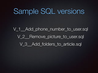 Sample SQL versions
V_1__Add_phone_number_to_user.sql
V_2__Remove_picture_to_user.sql
V_3__Add_folders_to_article.sql
 