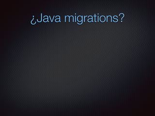 ¿Java migrations?
 
