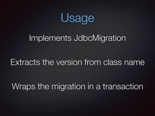 Usage
Implements JdbcMigration
Wraps the migration in a transaction
Extracts the version from class name
 