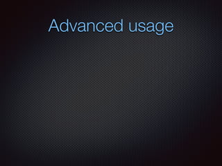 Advanced usage
 