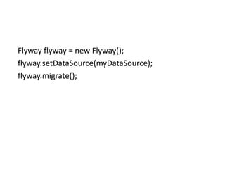 Flyway flyway = new Flyway();
flyway.setDataSource(myDataSource);
flyway.migrate();
 