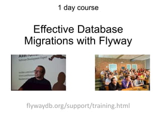 1 day course


 Effective Database
Migrations with Flyway




flywaydb.org/support/training.html
 
