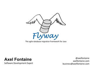 The agile database migration framework for Java




                                                                        @axelfontaine
Axel Fontaine                                                         axelfontaine.com
Software Development Expert                                  business@axelfontaine.com
 