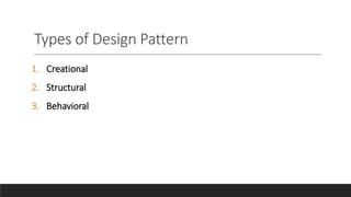 Types of Design Pattern
1. Creational
2. Structural
3. Behavioral
 