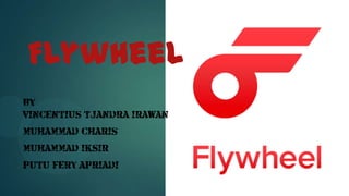 Flywheel
BY :::::>;[]
VINCENTIUS TJANDRA IRAWAN
MUHAMMAD CHARIS
MUHAMMAD IKSIR
PUTU FERY APRIADI
 
