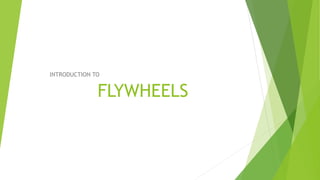 FLYWHEELS
INTRODUCTION TO
 