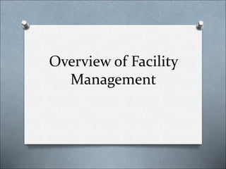 Overview of Facility
Management
 