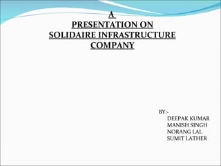 A  PRESENTATION ON SOLIDAIRE INFRASTRUCTURE COMPANY BY:- DEEPAK KUMAR MANISH SINGH NORANG LAL SUMIT LATHER 