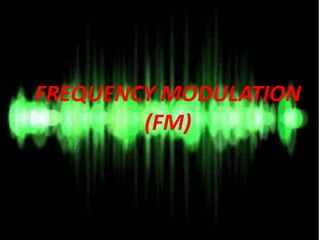 FREQUENCY MODULATION
        (FM)
 