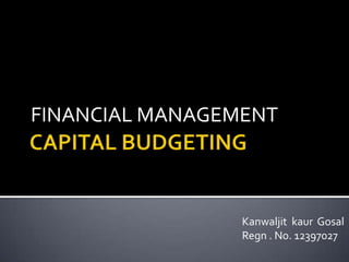 FINANCIAL MANAGEMENT

Kanwaljit kaur Gosal
Regn . No. 12397027

 