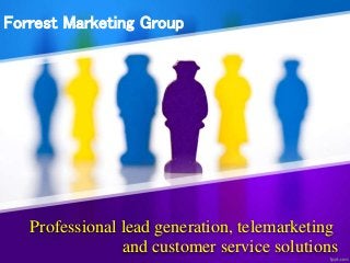Professional lead generation, telemarketing
and customer service solutions
Forrest Marketing Group
 