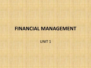 FINANCIAL MANAGEMENT
UNIT 1
 