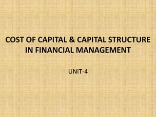 COST OF CAPITAL & CAPITAL STRUCTURE
IN FINANCIAL MANAGEMENT
UNIT-4
 