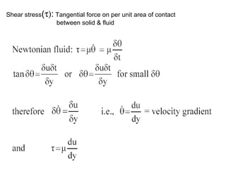 Shear stress (  :  Tangential force on per unit area of contact    between solid & fluid 