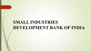 SMALL INDUSTRIES
DEVELOPMENT BANK OF INDIA
 