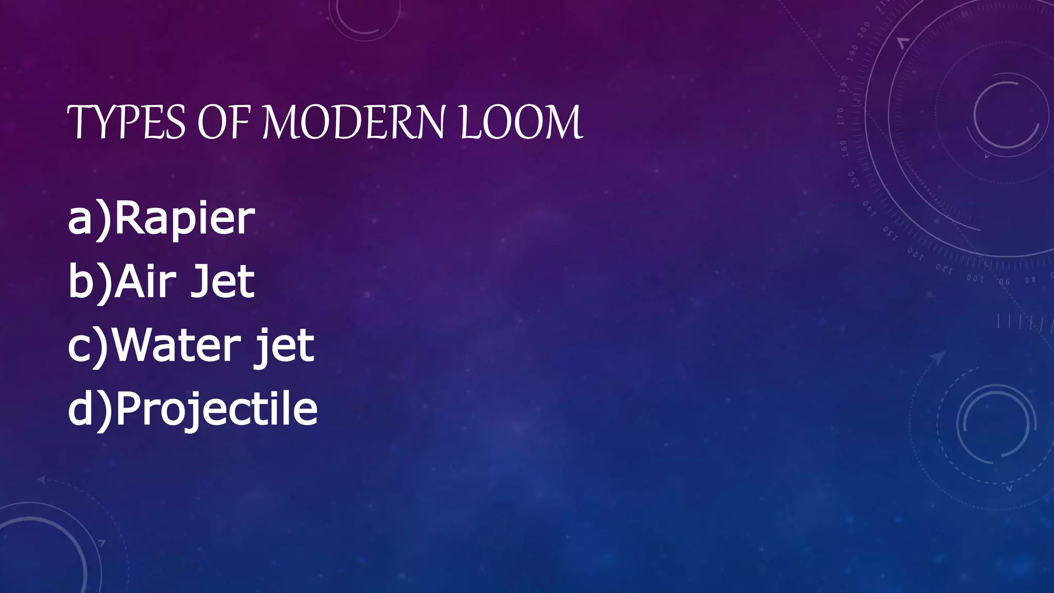 TYPES OF MODERN LOOM
a)Rapier
b)Air Jet
c)Water jet
d)Projectile
 