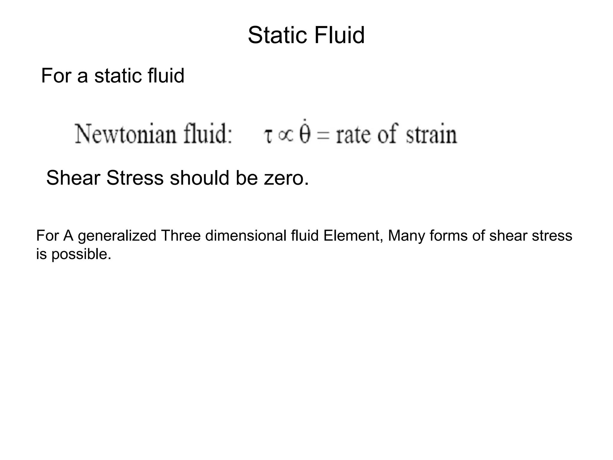 Static Fluid For a static fluid Shear Stress should be zero. For A generalized Three dimensional fluid Element, Many forms of shear stress is possible. 