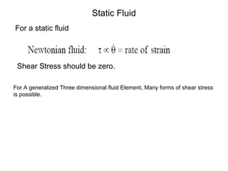 Static Fluid For a static fluid Shear Stress should be zero. For A generalized Three dimensional fluid Element, Many forms of shear stress is possible. 