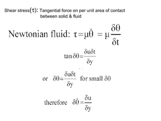 Shear stress (  :  Tangential force on per unit area of contact    between solid & fluid 