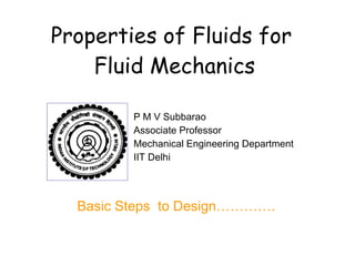 Properties of Fluids for  Fluid Mechanics P M V Subbarao Associate Professor Mechanical Engineering Department IIT Delhi Basic Steps  to Design…………. 