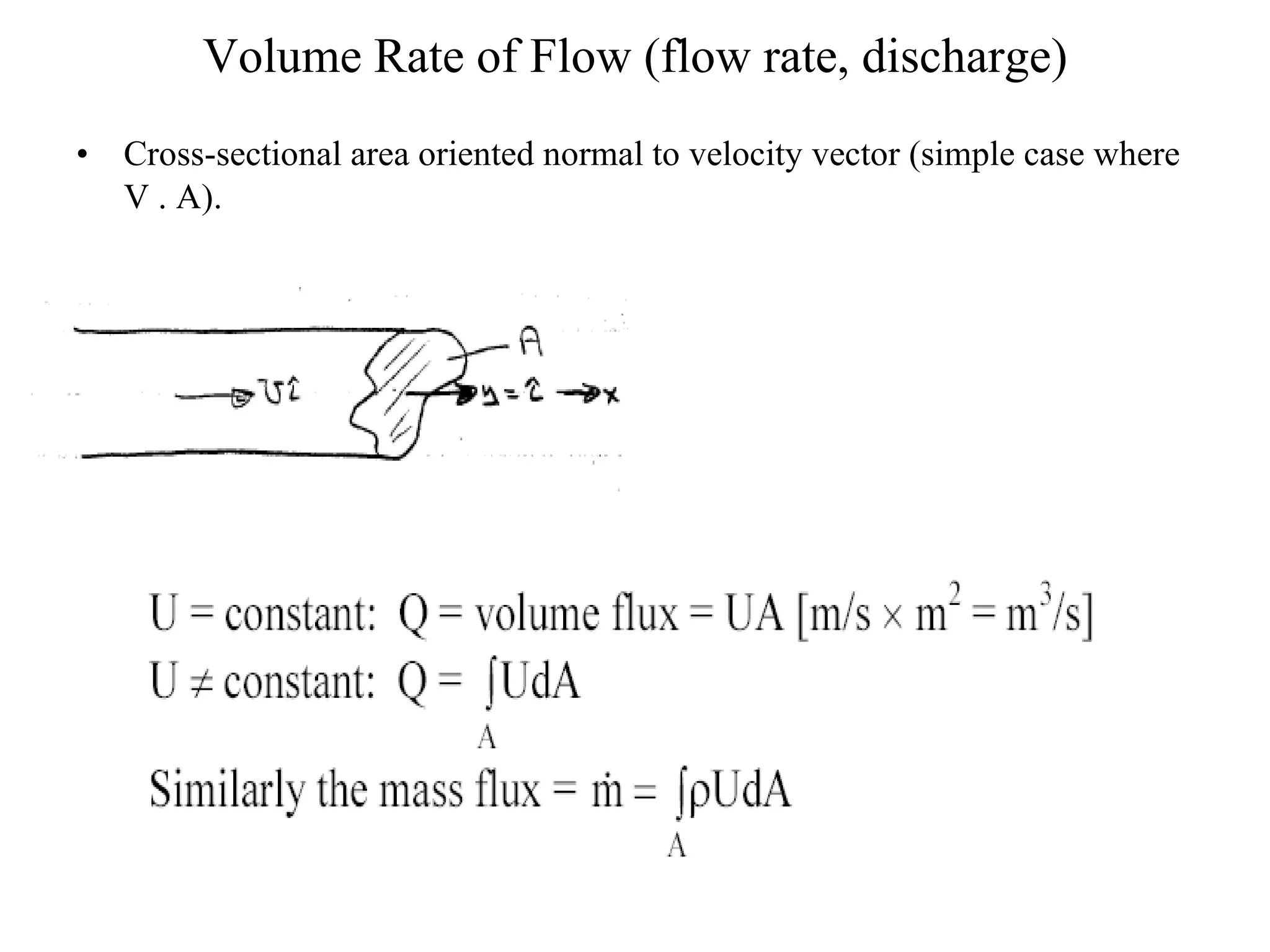 Volume Rate of Flow (flow rate, discharge) Cross-sectional area oriented normal to velocity vector (simple case where V  .  A). 