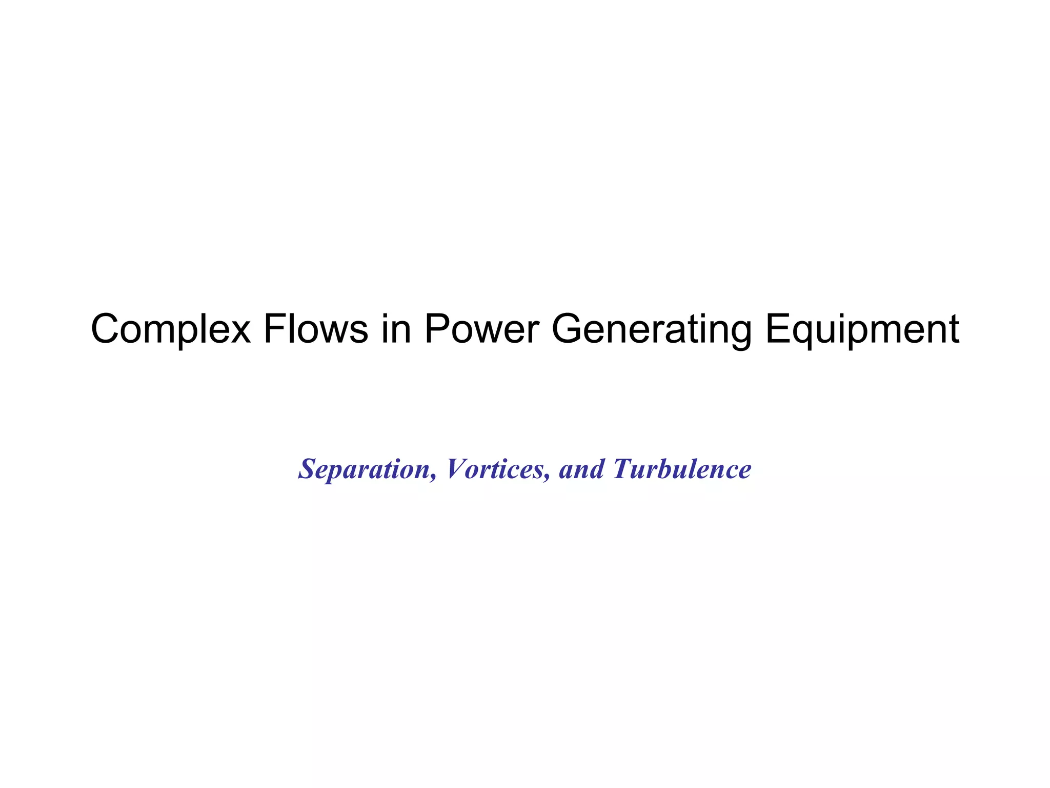 Complex Flows in Power Generating Equipment Separation, Vortices, and Turbulence 