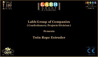 Labh Group of Companies
( Confectionery Projects Division )

             Presents

    Twin Rope Extruder
 