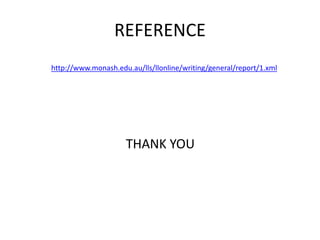 REFERENCE
http://www.monash.edu.au/lls/llonline/writing/general/report/1.xml
THANK YOU
 