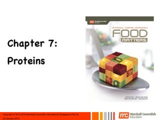 Chapter 7:
    Proteins




Copyright © 2012-2016 Marshall Cavendish International (Singapore) Pte Ltd
02 January 2012.
 