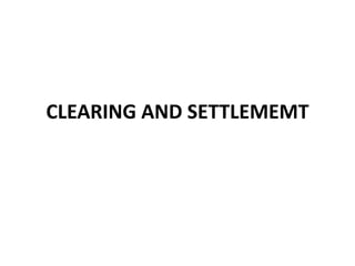 CLEARING AND SETTLEMEMT
 