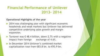 Financial Performance of Unilever
2013- 2014
Operational Highlights of the year
 2014 was challenging year with significa...