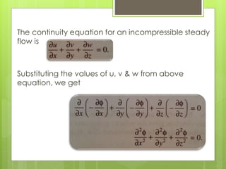 The continuity equation for an incompressible steady
flow is
Substituting the values of u, v & w from above
equation, we get
 