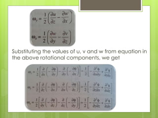 Substituting the values of u, v and w from equation in
the above rotational components, we get
 