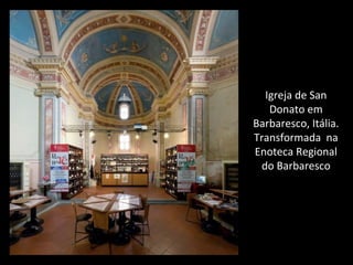 Igreja de San
Donato em
Barbaresco, Itália.
Transformada na
Enoteca Regional
do Barbaresco
 