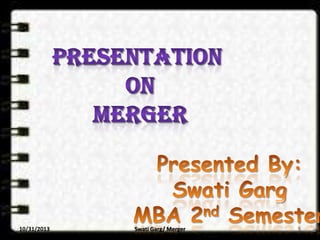 10/31/2013

Swati Garg/ Merger

1

 