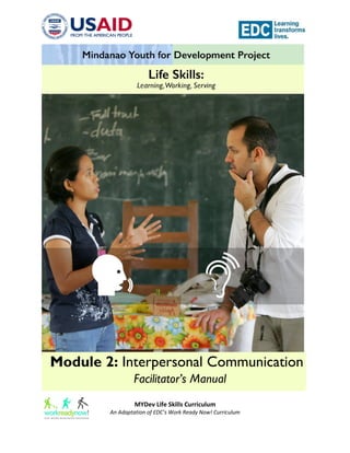 Module 2: Interpersonal Communication
Facilitator’s Manual
MYDev Life Skills Curriculum
An Adaptation of EDC’s Work Ready Now! Curriculum
 