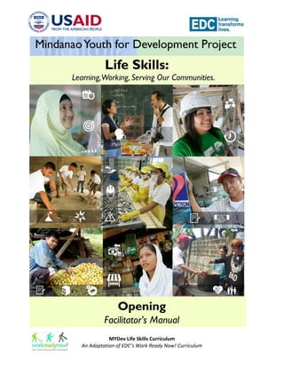 Opening
Facilitator’s Manual
MYDev Life Skills Curriculum
An Adaptation of EDC’s Work Ready Now! Curriculum
 