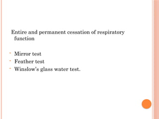 Entire and permanent cessation of respiratory
function
• Mirror test
• Feather test
• Winslow’s glass water test.
 