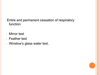 Entire and permanent cessation of respiratory
function
• Mirror test
• Feather test
• Winslow’s glass water test.
 