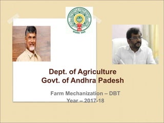 Dept. of Agriculture
Govt. of Andhra Padesh
Farm Mechanization – DBT
Year – 2017-18
 