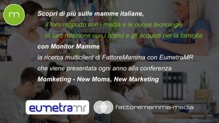Scopri di più sulle mamme italiane,
il loro rapporto con i media e le nuove tecnologie
la loro relazione con i brand e gli...