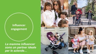 Le mamme influencer
sono un partner ideale
per le aziende…
Influencer	
engagement
 