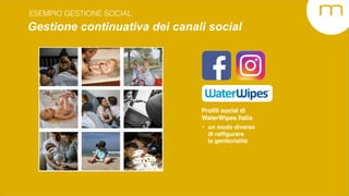 Profili social di  
WaterWipes Italia
‣ un modo diverso 
di raffigurare 
la genitorialità
Gestione continuativa dei canali...